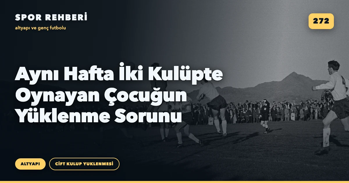 Aynı Hafta İki Kulüpte Oynayan Çocuğun Yüklenme Sorunu